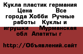 Кукла пластик германия › Цена ­ 4 000 - Все города Хобби. Ручные работы » Куклы и игрушки   . Мурманская обл.,Апатиты г.